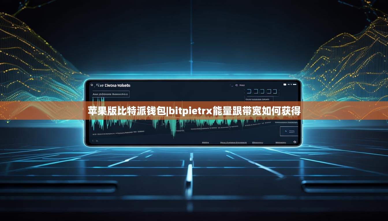 苹果版比特派钱包|bitpietrx能量跟带宽如何获得  第1张