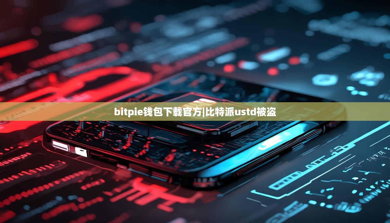 bitpie钱包下载官方|比特派ustd被盗  第1张
