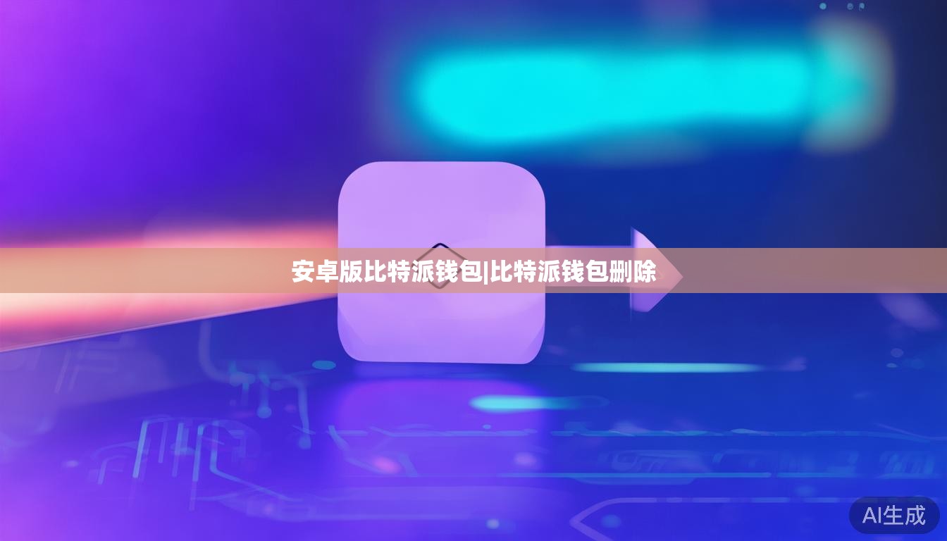 安卓版比特派钱包|比特派钱包删除 第1张 安卓版比特派钱包|比特派钱包删除 第1张